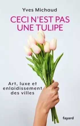 Couverture du produit · Ceci n'est pas une tulipe: Art, luxe et enlaidissement des villes