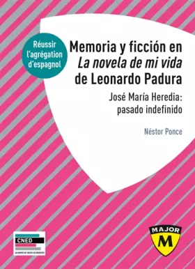 Couverture du produit · Agrégation d'espagnol 2021 - Memoria y ficción en la novela de mi vida de Lonardo Padura: José María Heredia: pasado indefinido