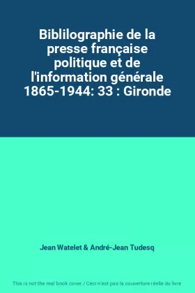 Couverture du produit · Biblilographie de la presse française politique et de l'information générale 1865-1944: 33 : Gironde