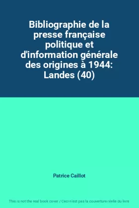 Couverture du produit · Bibliographie de la presse française politique et d'information générale des origines à 1944: Landes (40)