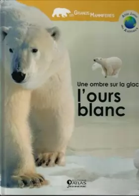 Couverture du produit · Une ombre sur la glace, l'ours blanc (Atlas junior des animaux) [Relié]
