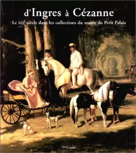 Couverture du produit · D'Ingres à Cézanne : Le XIXe siècle dans les collections du musée du Petit Palais