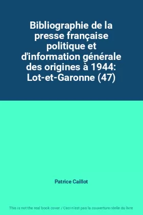 Couverture du produit · Bibliographie de la presse française politique et d'information générale des origines à 1944: Lot-et-Garonne (47)