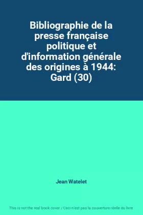 Couverture du produit · Bibliographie de la presse française politique et d'information générale des origines à 1944: Gard (30)