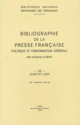 Couverture du produit · Bibliographie de la presse française politique et d'information générale des origines à 1944: Eure-et-Loir (28)