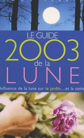 Couverture du produit · Le Guide 2003 de la Lune : Influence de la lune sur le jardin.. et la santé