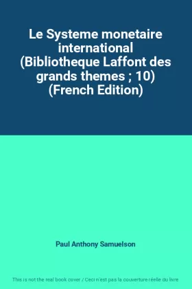 Couverture du produit · Le Systeme monetaire international (Bibliotheque Laffont des grands themes  10) (French Edition)
