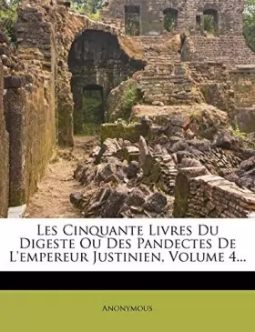 Couverture du produit · Les Cinquante Livres Du Digeste Ou Des Pandectes de L'Empereur Justinien, Volume 4...