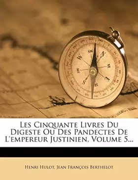 Couverture du produit · Les Cinquante Livres Du Digeste Ou Des Pandectes De L'empereur Justinien, Volume 5...