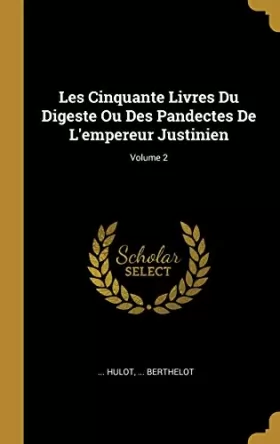 Couverture du produit · Les Cinquante Livres Du Digeste Ou Des Pandectes De L'empereur Justinien Volume 2