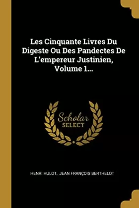Couverture du produit · Les Cinquante Livres Du Digeste Ou Des Pandectes De L'empereur Justinien, Volume 1...