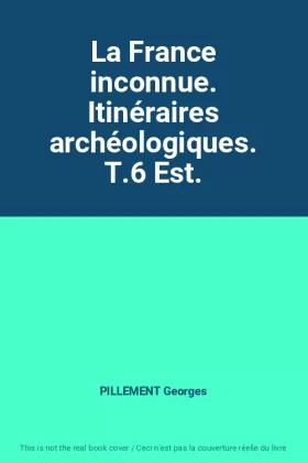Couverture du produit · La France inconnue. Itinéraires archéologiques. T.6 Est.
