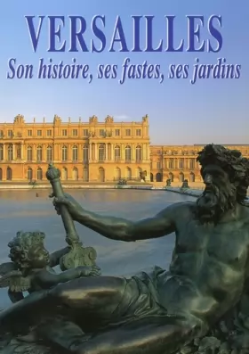 Couverture du produit · Versailles : Son histoire, des fastes, ses jardins