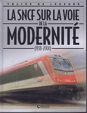 Couverture du produit · La SNCF sur la voie de la modernité ( 1938 - 2000 ) [ Coll. Trains de légende ]