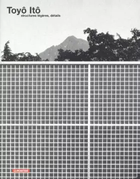Couverture du produit · Toyo Ito : Détails de structures légères