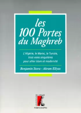 Couverture du produit · Les 100 portes du Maghreb. L'Algérie, le Maroc, la Tunisie, trois voies singulières pour allier islam et modernité