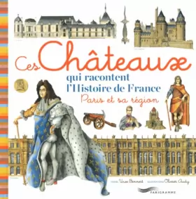 Couverture du produit · Ces châteaux qui racontent l'histoire de France, Paris et sa région