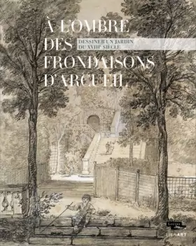 Couverture du produit · A l'ombre des frondaisons d'Arcueil: Dessiner un jardin du XVIIIe siècle