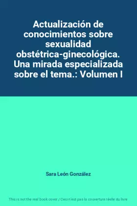 Couverture du produit · Actualización de conocimientos sobre sexualidad obstétrica-ginecológica. Una mirada especializada sobre el tema.: Volumen I