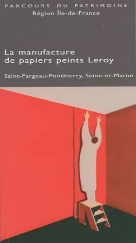 Couverture du produit · La manufacture de papiers peints Isidore Leroy de Saint-Fargeau-Ponthierry