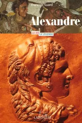 Couverture du produit · Alexandre le Grand La vie. La légende