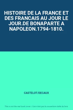 Couverture du produit · HISTOIRE DE LA FRANCE ET DES FRANCAIS AU JOUR LE JOUR.DE BONAPARTE A NAPOLEON.1794-1810.