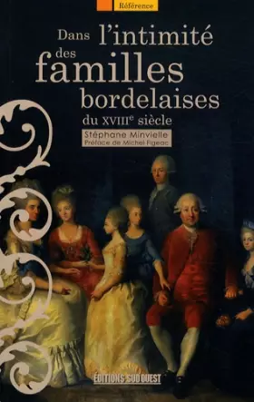 Couverture du produit · Dans l'intimité des familles bordelaises : Les élites et leurs comportements au XVIIIe siècle