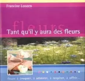 Couverture du produit · Tant qu'il y aura des Fleurs à croquer, à admirer, à respirer, à offrir
