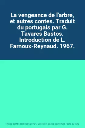 Couverture du produit · La vengeance de l'arbre, et autres contes. Traduit du portugais par G. Tavares Bastos. Introduction de L. Farnoux-Reynaud. 1967