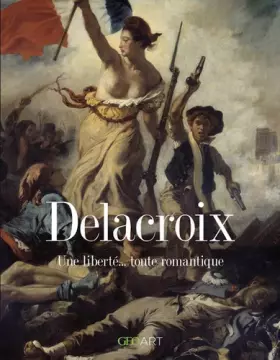 Couverture du produit · Delacroix - Une liberté... toute romantique - Geo