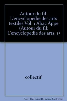 Couverture du produit · Autour du fil: L'encyclopedie des arts textiles Vol. 1 Abac Appe (Autour du fil: L'encyclopedie des arts, 1)