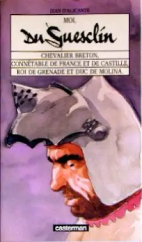 Couverture du produit · Moi, Du Guesclin : Chevalier breton, connétable de France et de Castille, roi de Grenade et duc de Molina
