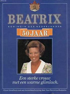 Couverture du produit · Beatrix koningin der Nederlanden 50 jaar: een sterke vrouw met een warme glimlach