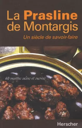 Couverture du produit · La prasline de Montargis, un siècle de savoir-faire : 60 recettes salées et sucrées