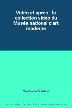 Couverture du produit · Vidéo et après : la collection vidéo du Musée national d'art moderne