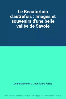 Couverture du produit · Le Beaufortain d'autrefois : Images et souvenirs d'une belle vallée de Savoie