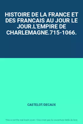 Couverture du produit · HISTOIRE DE LA FRANCE ET DES FRANCAIS AU JOUR LE JOUR.L'EMPIRE DE CHARLEMAGNE.715-1066.