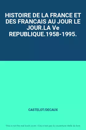 Couverture du produit · HISTOIRE DE LA FRANCE ET DES FRANCAIS AU JOUR LE JOUR.LA Ve REPUBLIQUE.1958-1995.