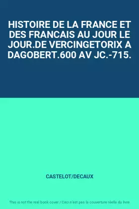 Couverture du produit · HISTOIRE DE LA FRANCE ET DES FRANCAIS AU JOUR LE JOUR.DE VERCINGETORIX A DAGOBERT.600 AV JC.-715.