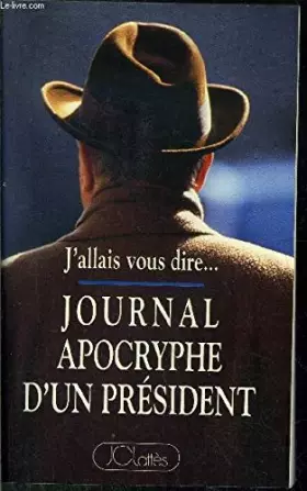 Couverture du produit · J'allais vous dire . journal apocryphe d'un président (1981-1993).