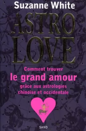 Couverture du produit · Astro Love : Comment trouver le grand amour grâce aux astrologies chinoise et occidentale