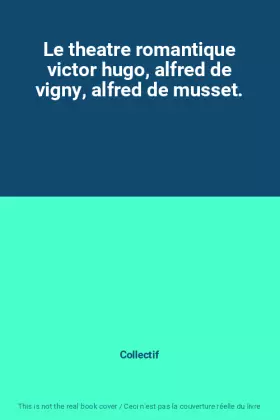 Couverture du produit · Le theatre romantique victor hugo, alfred de vigny, alfred de musset.