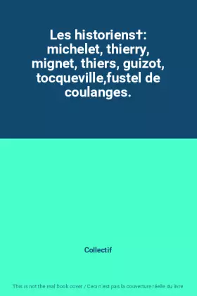 Couverture du produit · Les historiens†: michelet, thierry, mignet, thiers, guizot, tocqueville,fustel de coulanges.