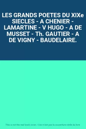 Couverture du produit · LES GRANDS POETES DU XIXe SIECLES - A CHENIER - LAMARTINE - V HUGO - A DE MUSSET - Th. GAUTIER - A DE VIGNY - BAUDELAIRE.