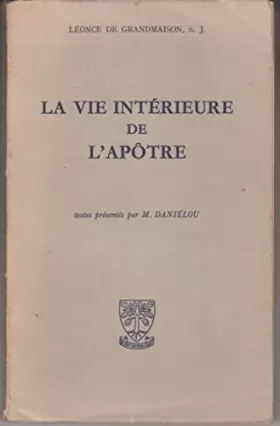 Couverture du produit · Léonce de Grandmaison,... La Vie intérieure de l'apôtre : . Textes présentés par M. Madeleine Daniélou