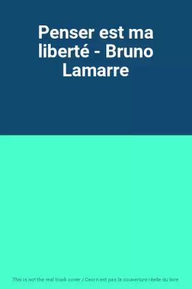 Couverture du produit · Penser est ma liberté - Bruno Lamarre