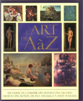 Couverture du produit · L'ART DE A A Z. UN GUIDE EN COULEUR DES OEUVRES DES GRANDS ARTISTES DU MONDE, DE FRA ANGELICO A ANDY WARHOL.