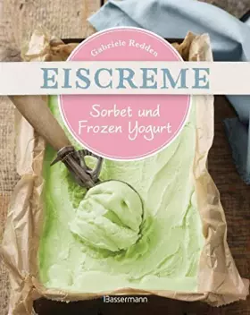 Couverture du produit · Eiscreme, Sorbet & Frozen Yogurt: Die besten Rezepte mit und ohne Eismaschine. Fruchteis, Milcheis. Auch laktosefrei.