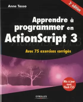 Couverture du produit · Apprendre à programmer en ActionScript 3: Avec 75 exercices corrigés. Mis à jour avec Flash 5.