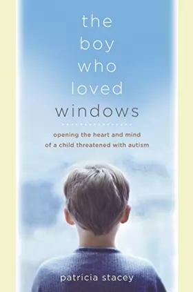 Couverture du produit · The Boy Who Loved Windows: Opening the Heart and Mind of a Child Threatened by Autism